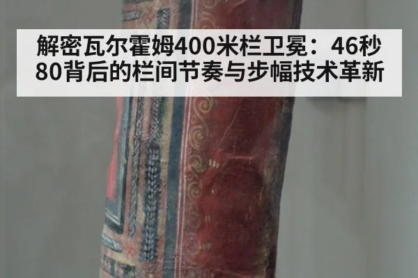 解密瓦尔霍姆400米栏卫冕：46秒80背后的栏间节奏与步幅技术革新