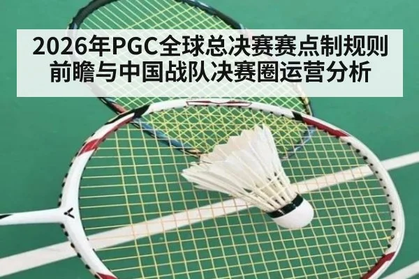 2026年PGC全球总决赛赛点制规则前瞻与中国战队决赛圈运营分析